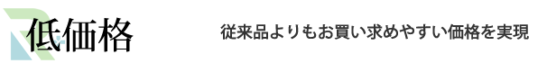 低価格　従来品よりもお買い求めやすい価格を実現
